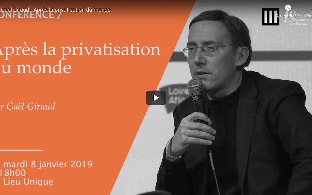 Vidéo | Après la privatisation du monde | Conférence de Gaël Giraud pour l’Institut d’études avancées de Nantes